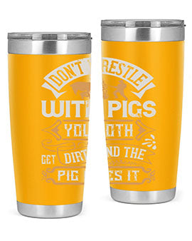 Don’t wrestle with pigs You both get dirty and the pig likes it Style 86#- pig- Tumbler