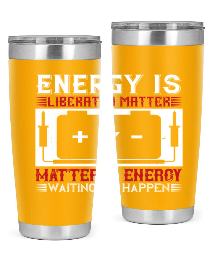 Energy is liberated matter matter is energy waiting to happen Style 42#- electrician- tumbler