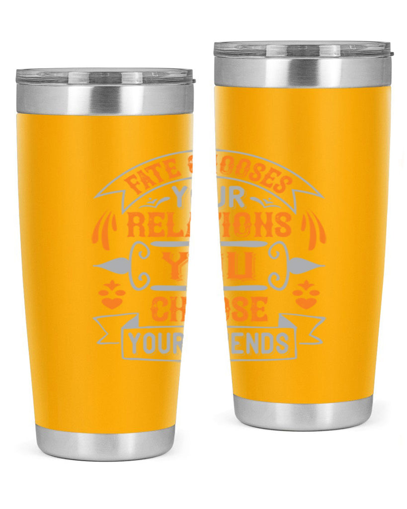 Fate chooses your relations you choose your friends Style 105#- Best Friend- Tumbler