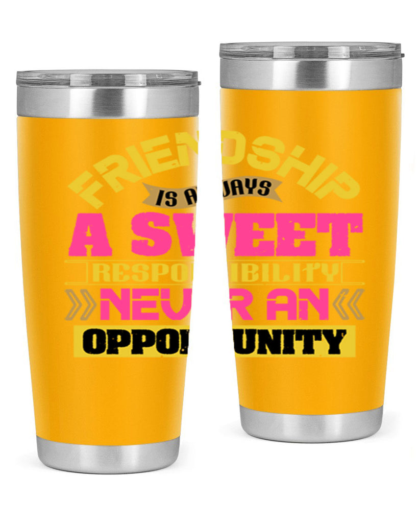 Friendship is always a sweet responsibility never an opportunity Style 106#- Best Friend- Tumbler