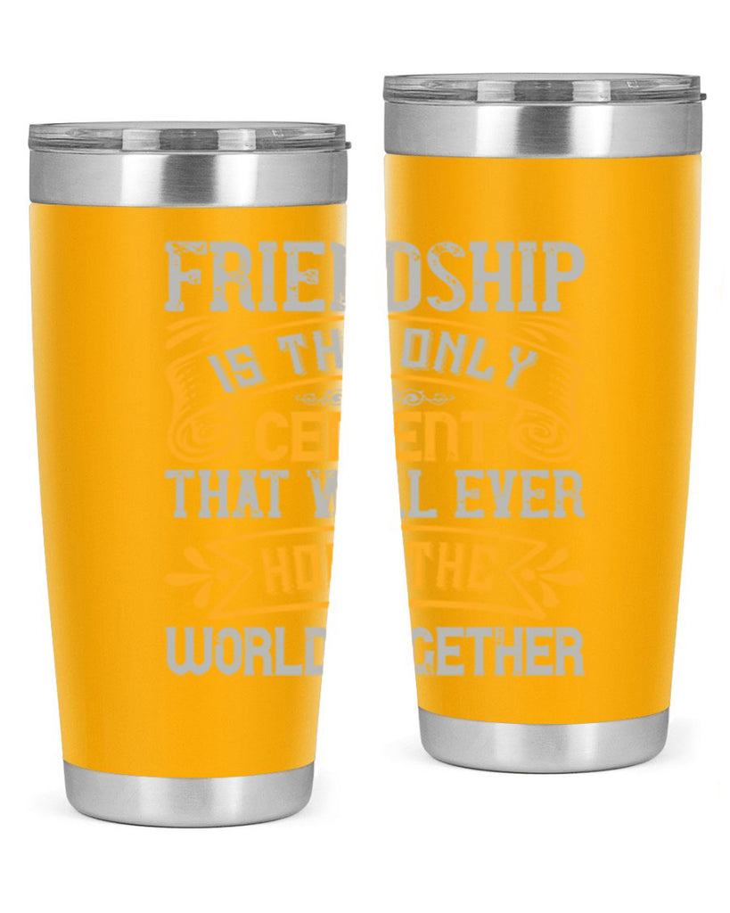 Friendship is the only cement that will ever hold the world together Style 89#- Best Friend- Tumbler