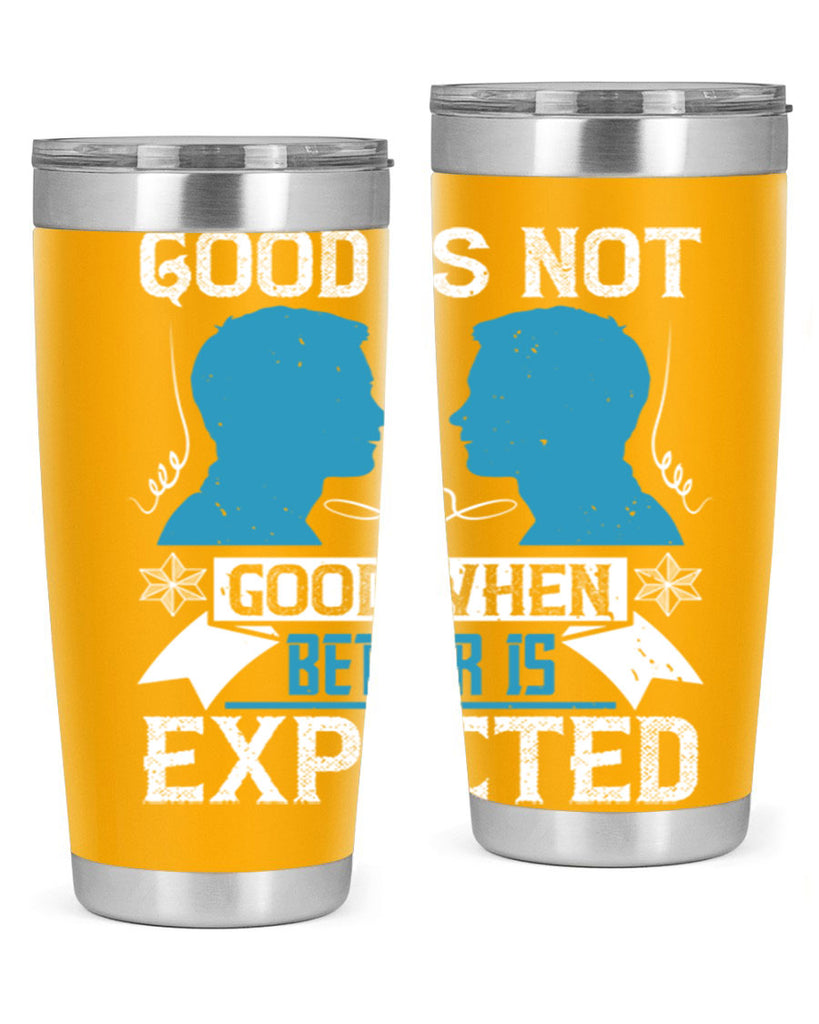 Good is not good when better is expected Style 34#- coaching- tumbler