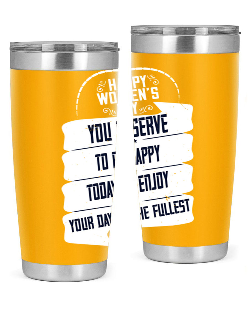 Happy Womens Day You deserve to be happy today so enjoy your day to the fullest Style 67#- womens day- Tumbler