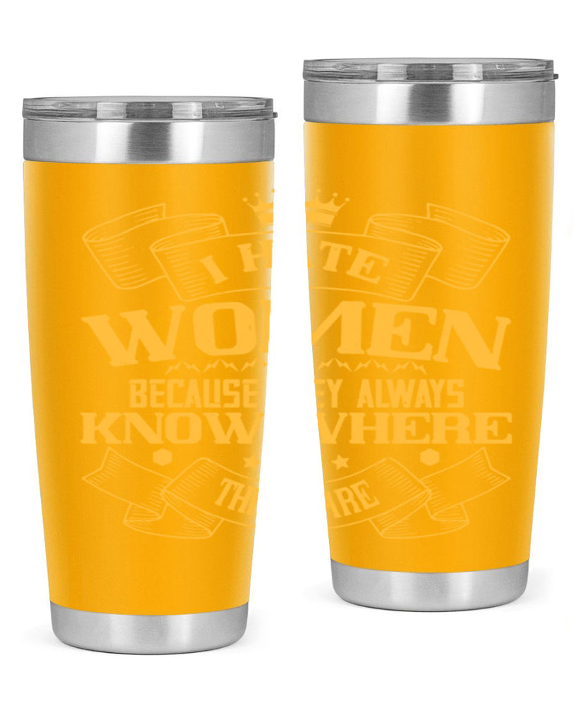 I hate women because they always know where things are Style 57#- womens day- Tumbler