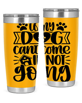 If my Dog Cant Come Im not Going Style 19#- dog- Tumbler