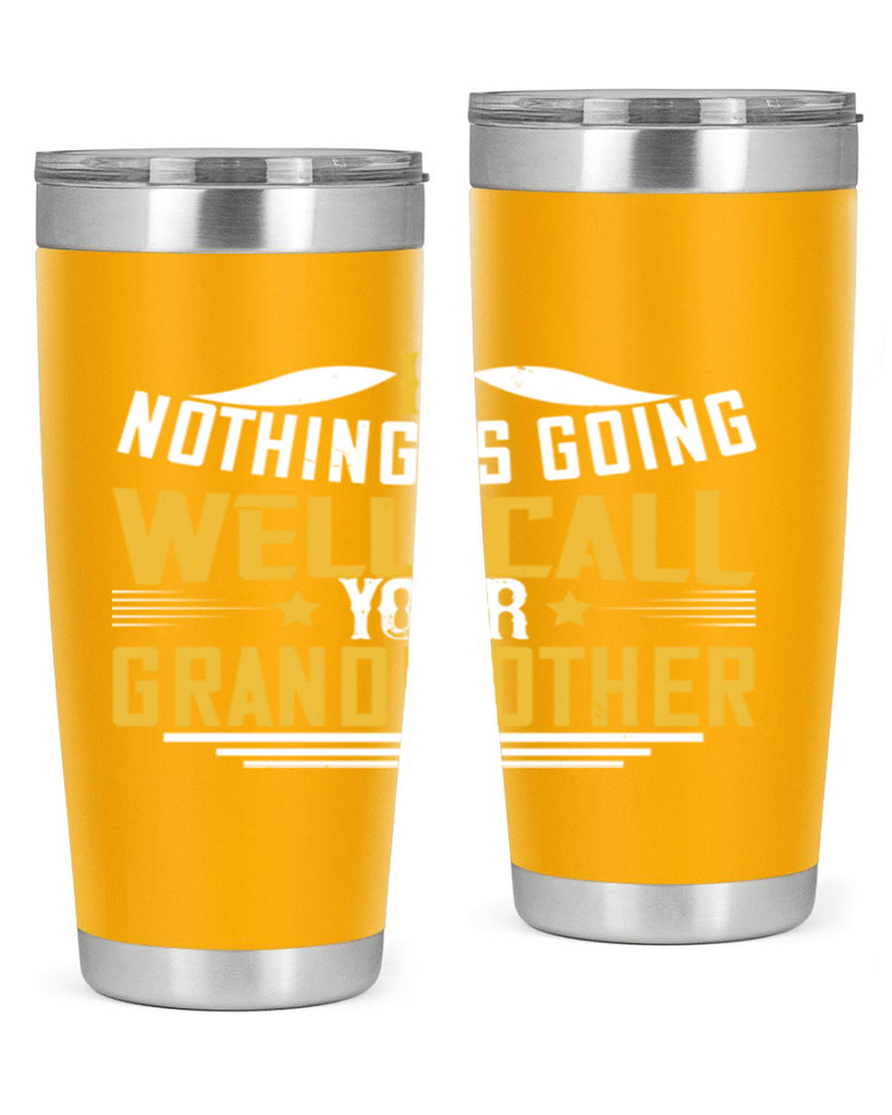 If nothing is going well call your grandmother 71#- grandma - nana- Tumbler