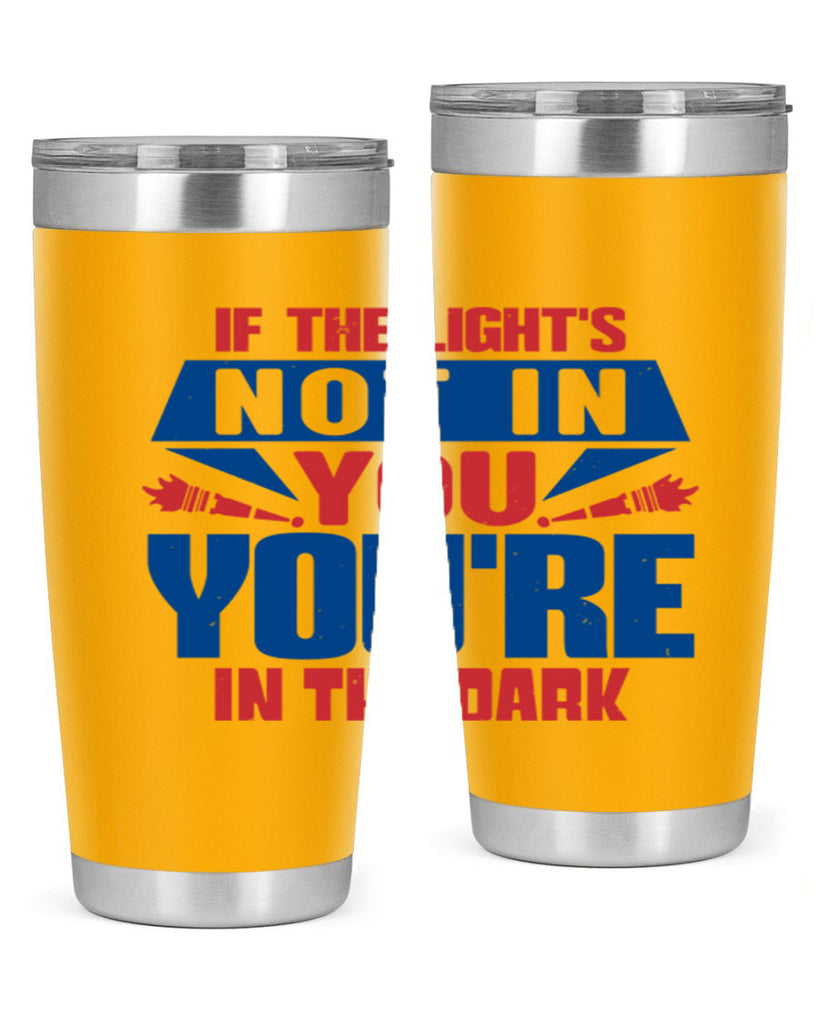 If the lights not in you youre in the dark Style 14#- Fourt Of July- Tumbler