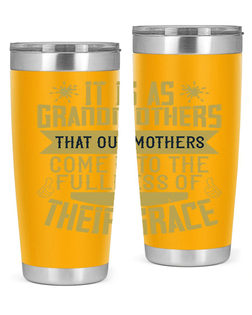 It is as grandmothers that our mothers come into the fullness 67#- grandma - nana- Tumbler