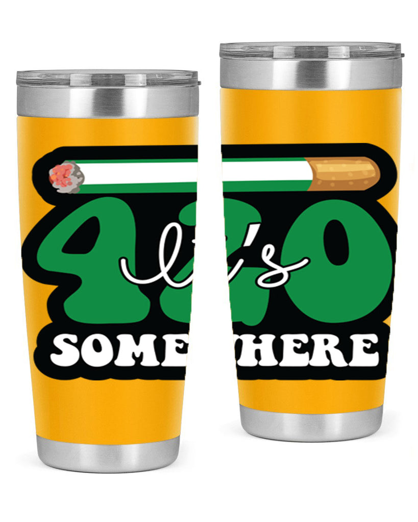 Its 420 somewhere 158#- marijuana- Tumbler