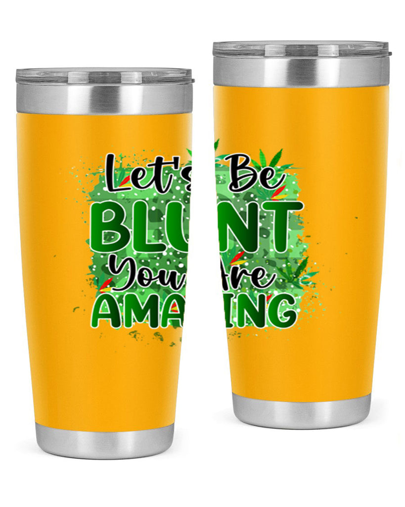 Lets Be Blunt You Are Amazing 180#- marijuana- Tumbler