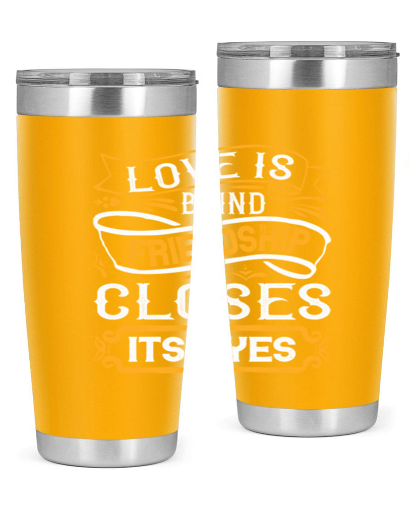 Love is blind friendship closes its eyes Style 71#- Best Friend- Tumbler