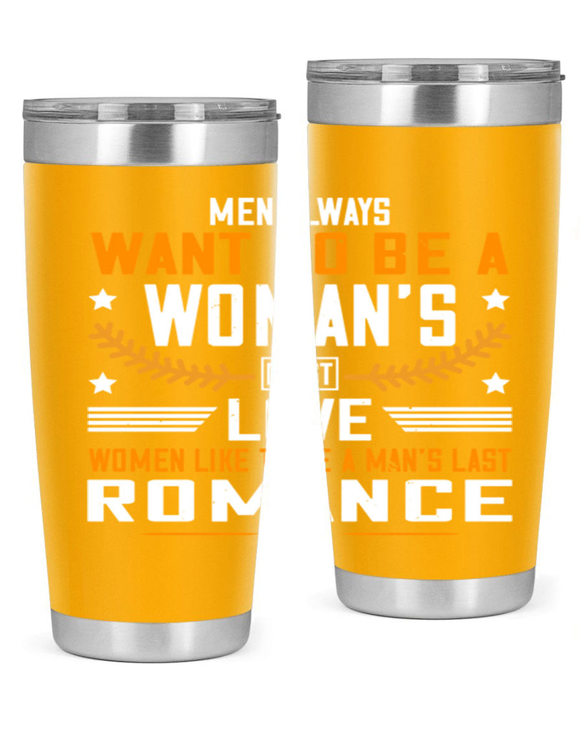 Men always want to be a womans first love women like to be a mans last romance Style 49#- womens day- Tumbler