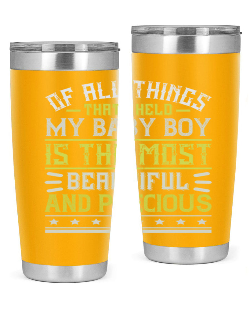Of all things that I held my baby boy is the most beautiful and precious Style 112#- baby- tumbler
