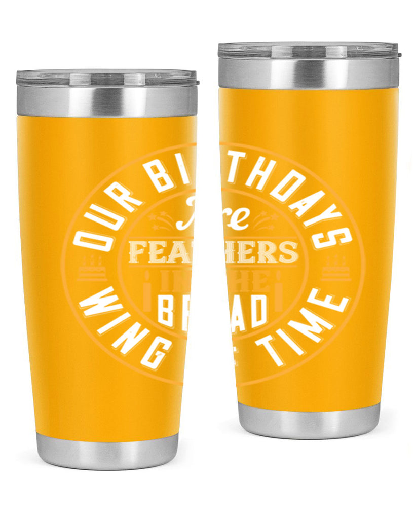 Our birthdays are feathers in the broad wing of time Style 18#- birthday- tumbler