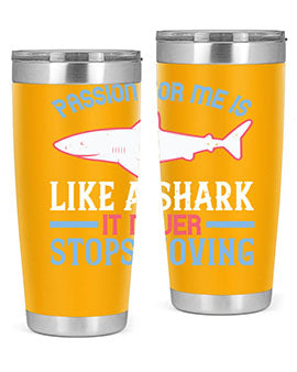 Passion for me is like a shark it never stops moving Style 48#- shark  fish- Tumbler