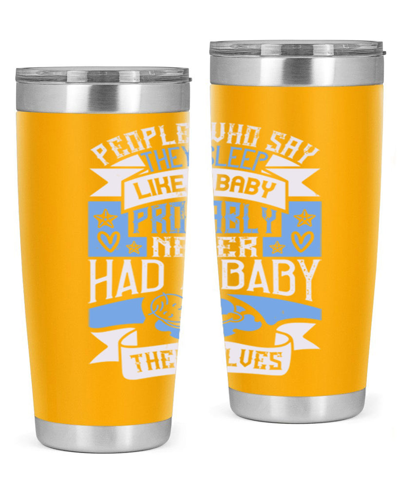 People who say they sleep like a baby probably never had a baby themselves Style 111#- baby- tumbler
