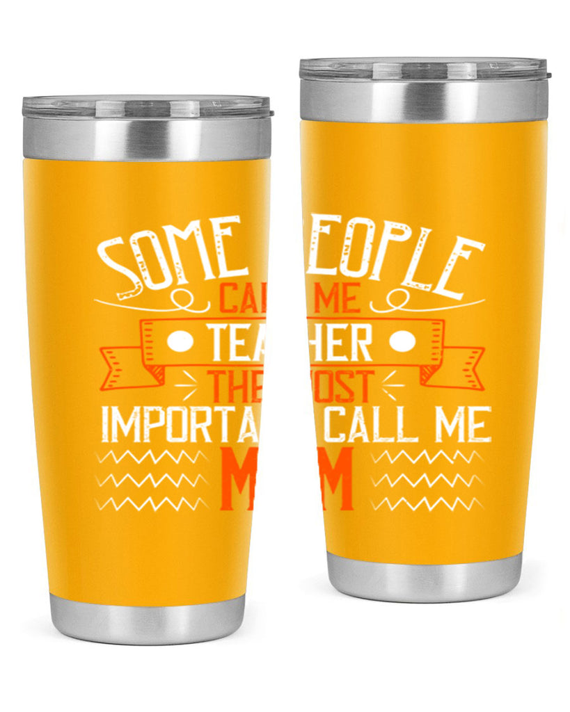 SOME PEOPLE CALL ME TEACHER THE MOST IMPORTANT CALL ME MOM Style 21#- teacher- tumbler