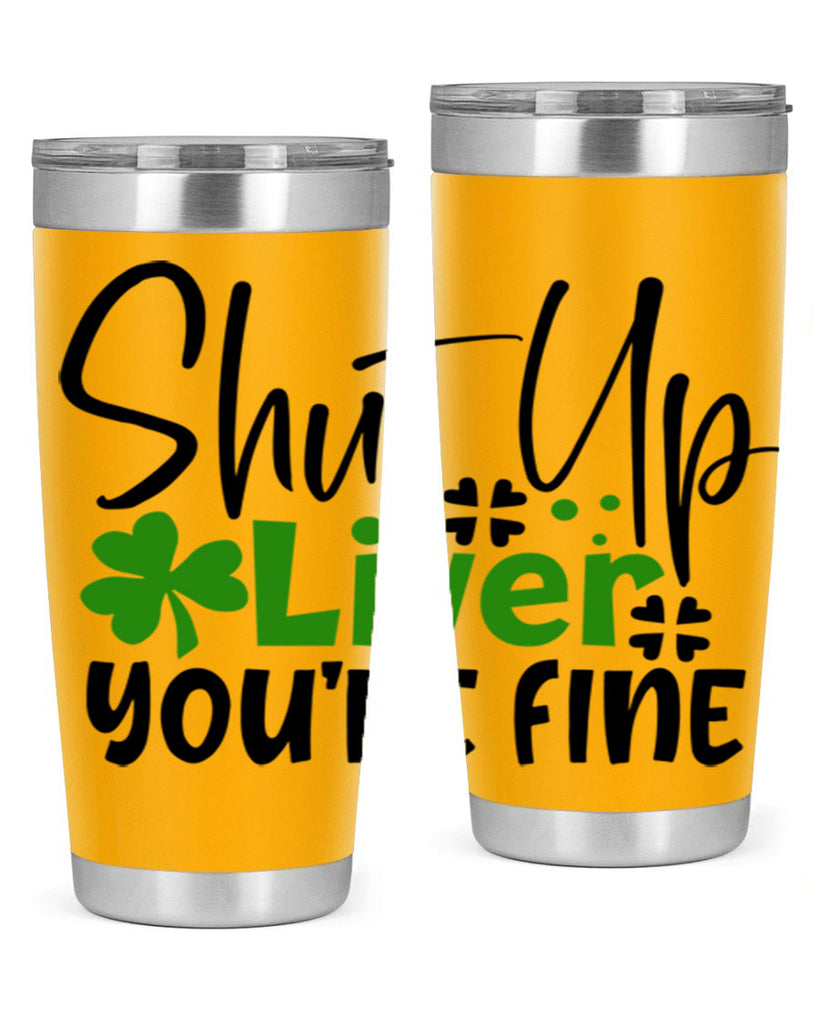Shut Up Liver Youre Fine Style 146#- St Patricks Day- Tumbler