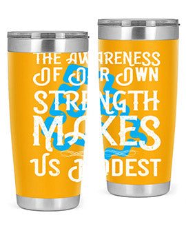 The awareness of our own strength makes us modest Style 26#- self awareness- Tumbler