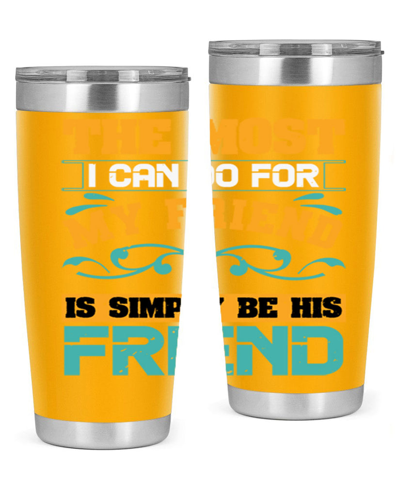 The most I can do for my friend is simply be his friend Style 56#- Best Friend- Tumbler