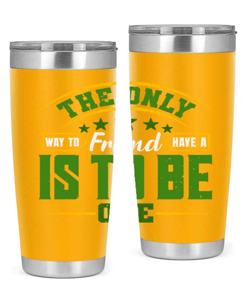 The only way to have a friend is to be one Style 44#- Best Friend- Tumbler