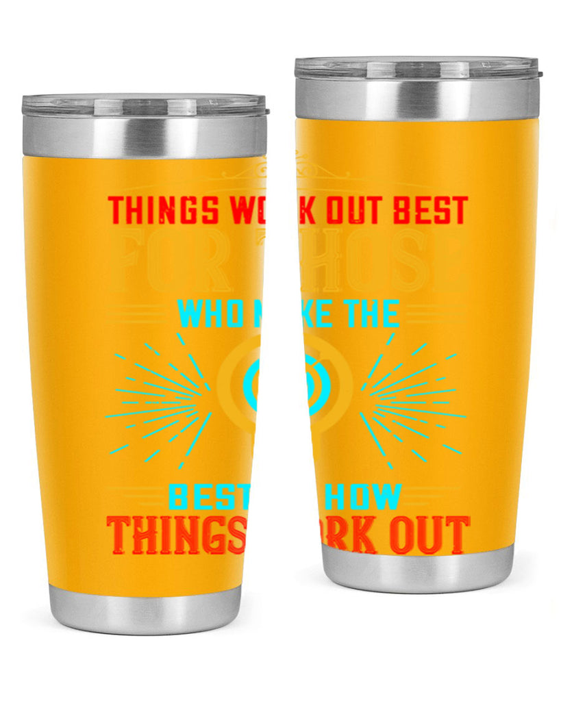 Things work out best for those who make the best of how things work out Style 13#- motivation- Tumbler