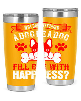 Why does watching a dog be a dog fill one with happiness Style 137#- dog- Tumbler