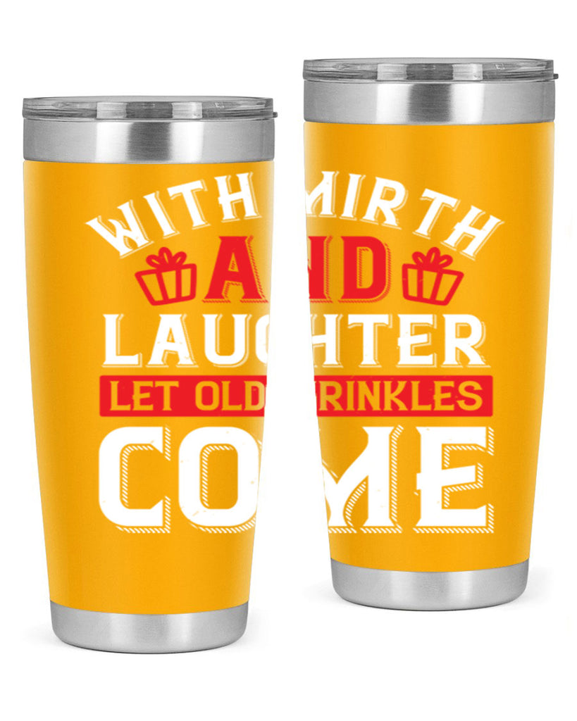 With mirth and laughter let old wrinkles come Style 27#- birthday- tumbler