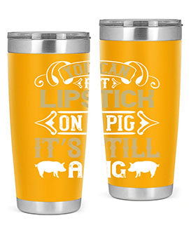 You can put lipstick on a pig It’s still a pig Style 9#- pig- Tumbler