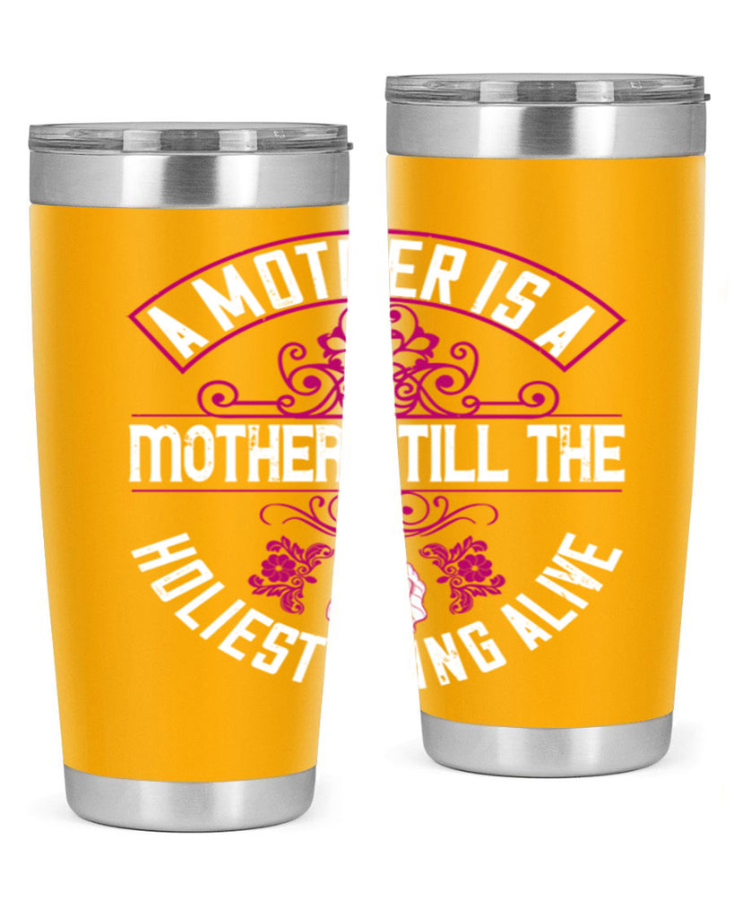 a mother is a mother still the holiest thing alive 248#- mom- Tumbler