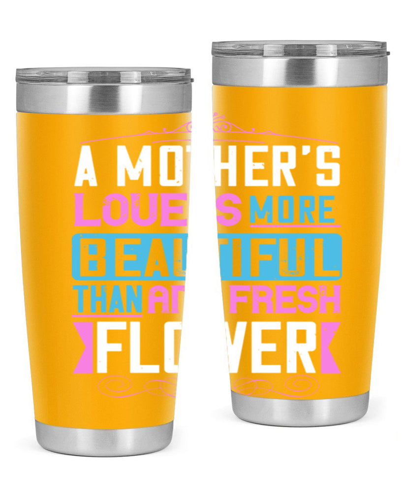 a mother’s love is more beautiful than any fresh flower 230#- mom- Tumbler