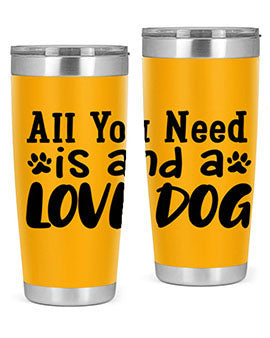 all you need is and a love dog Style 127#- dog- Tumbler