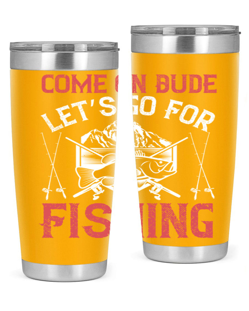 come on dude let’s go for fishing 232#- fishing- Tumbler