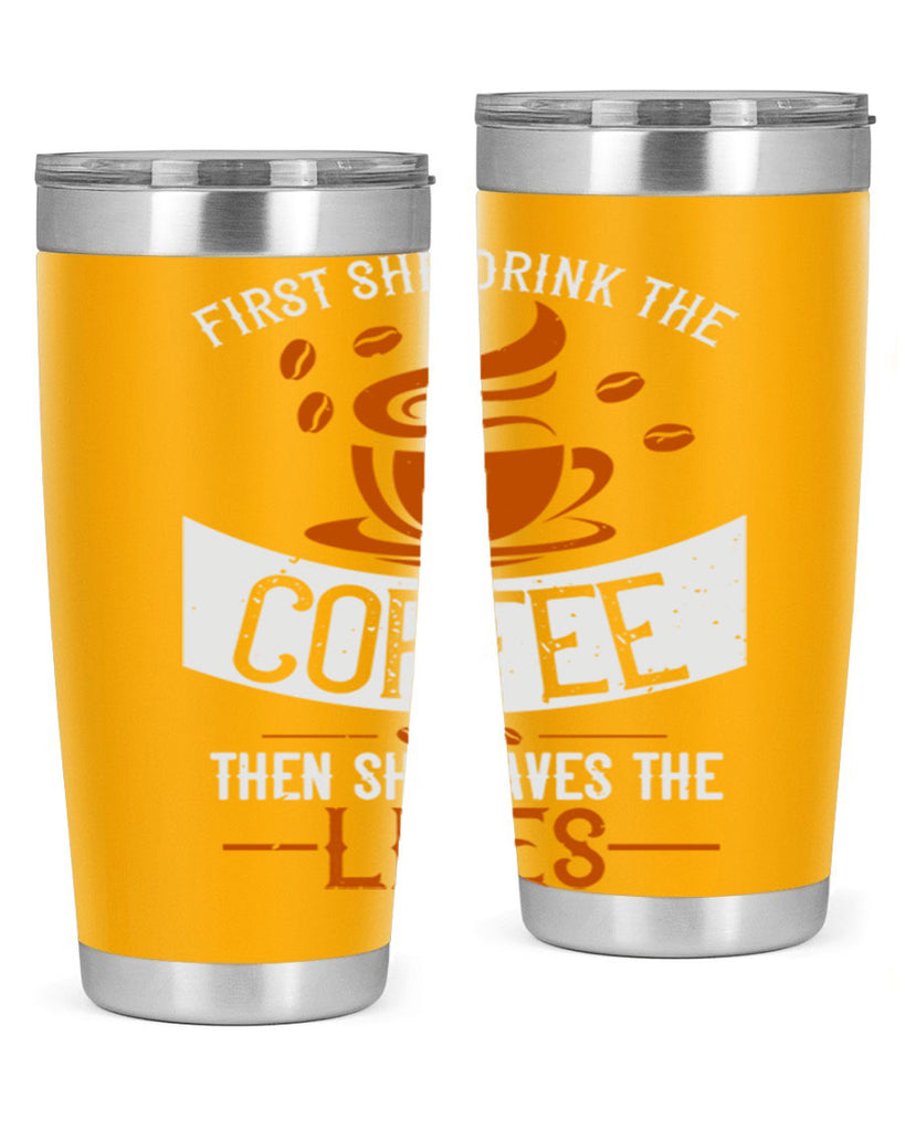 first she drink the coffee then she saves the lives 263#- coffee- Tumbler