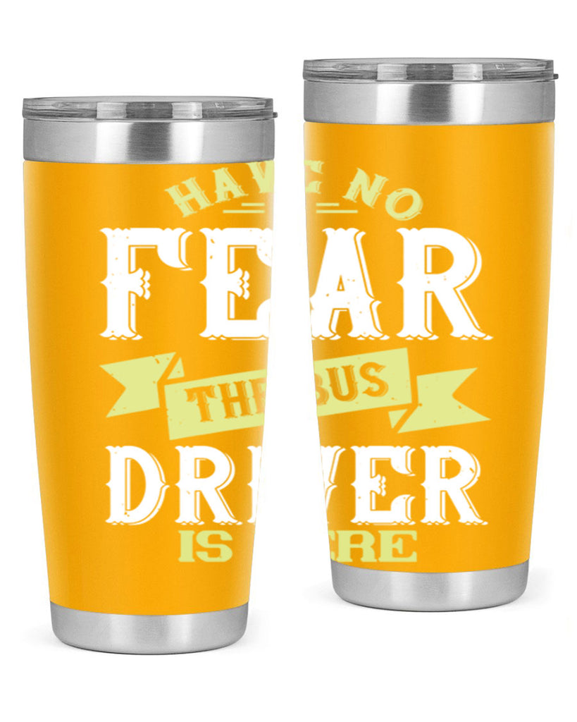 have no fear the bus driver is heree Style 34#- bus driver- tumbler