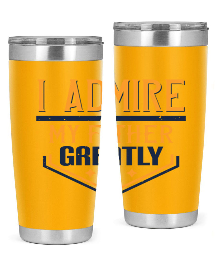 i admire my father greatly 215#- fathers day- Tumbler