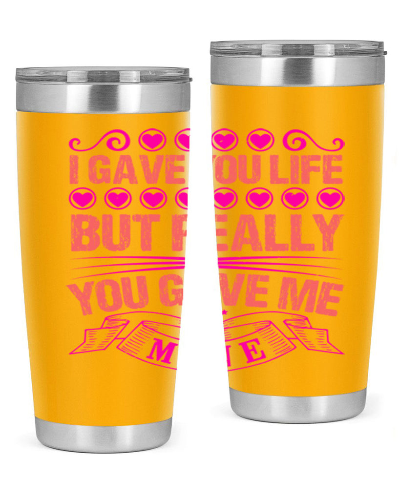 i gave you life but really you gave me mine 70#- mothers day- Tumbler