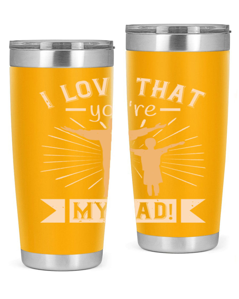 i love that youre my dad 240#- fathers day- Tumbler