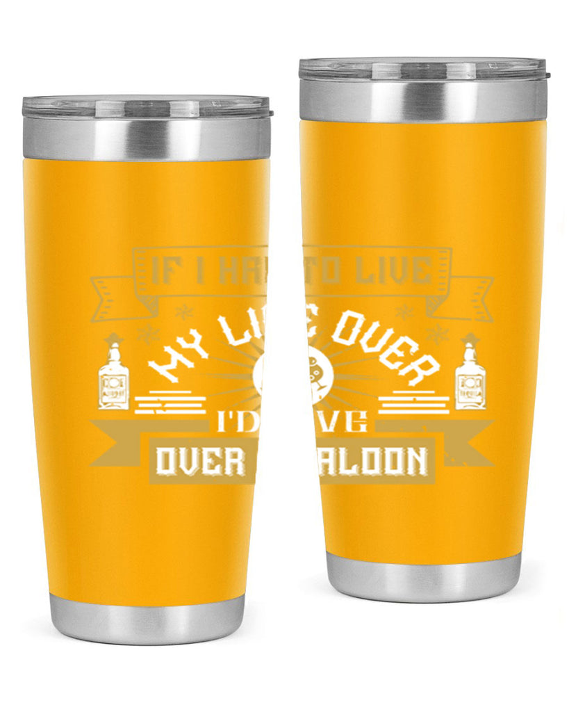 if i had to live my life over id live over a saloon 39#- drinking- Tumbler