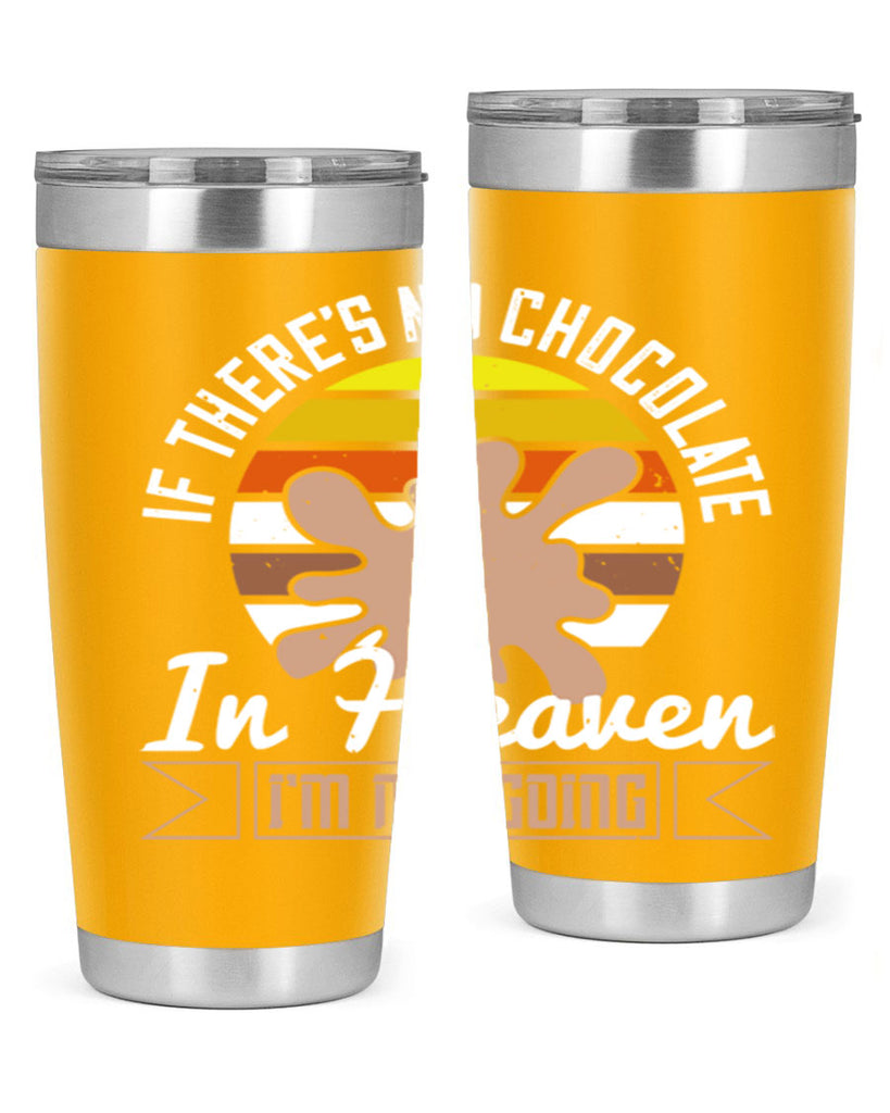 if theres no chocolate in heaven im not going 30#- chocolate- Tumbler