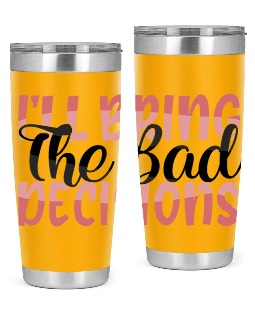 ill bring the bad decisions Style 50#- Best Friend- Tumbler