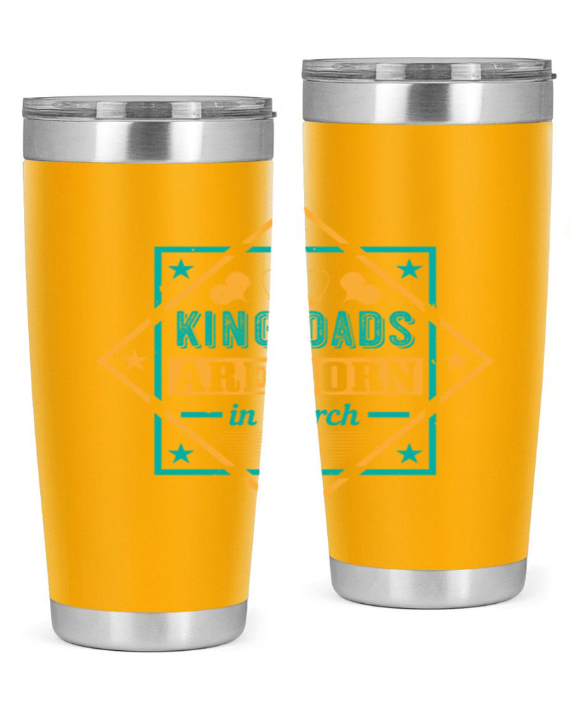 king dads are born in march Style 69#- birthday- tumbler