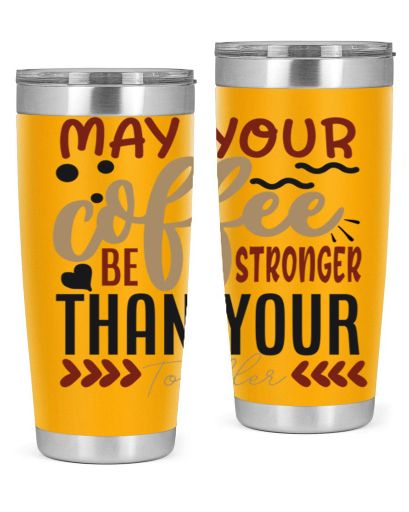 may your coffee be stronger than your toddler 204#- coffee- Tumbler