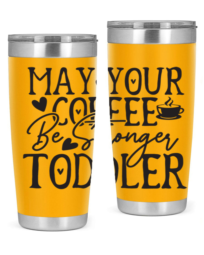 may your coffee be stronger than your toddler 380#- mom- Tumbler