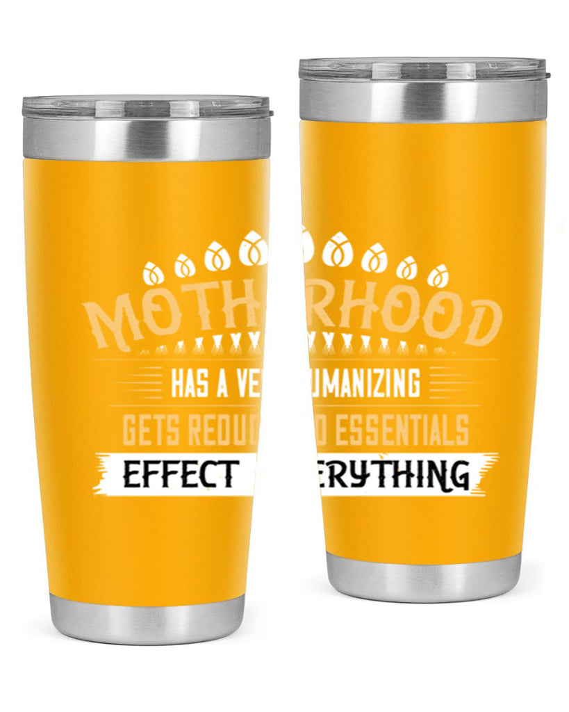 motherhood has a very humanizing effect everything gets reduced to essentials 98#- mom- Tumbler