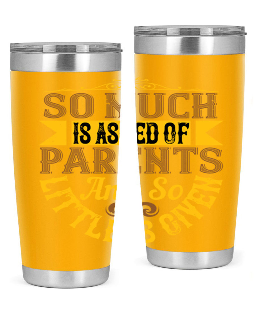 so much is asked of parents and so little is given 23#- Parents Day- Tumbler