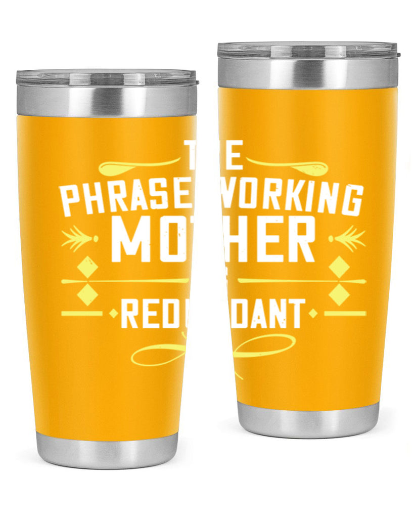 the phrase working mother’ is redundant 48#- mom- Tumbler