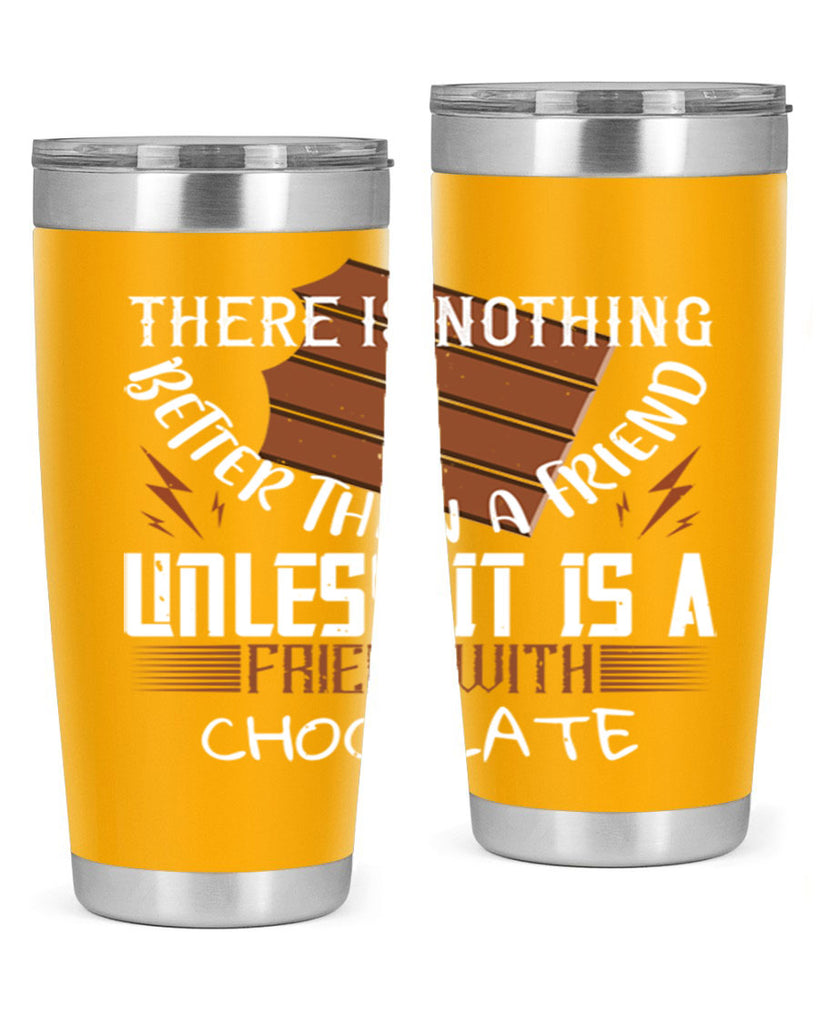 there is nothing better than a friend unless it is a friend with chocolate 15#- chocolate- Tumbler