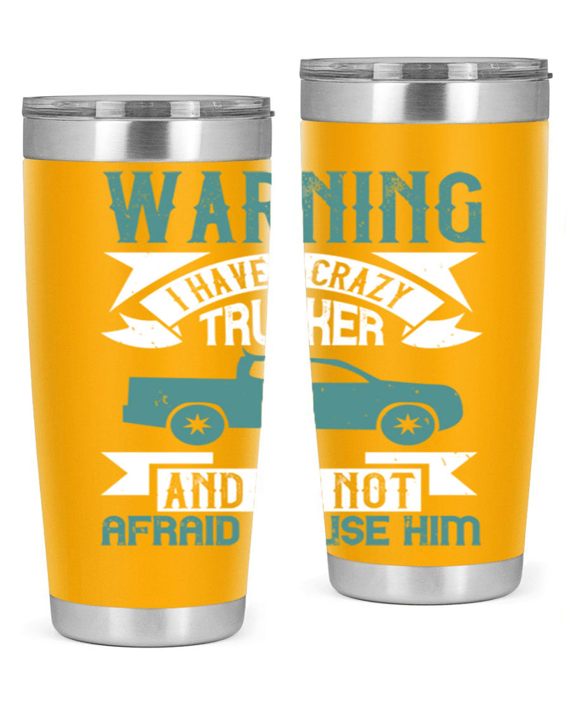 warning i have a crazy trucker and im not afraid to use him Style 9#- truck driver- tumbler