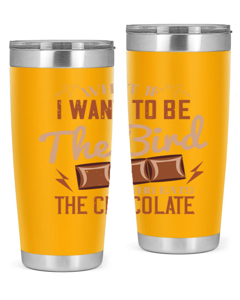 what if i want to be the bird who eats the chocolate 12#- chocolate- Tumbler